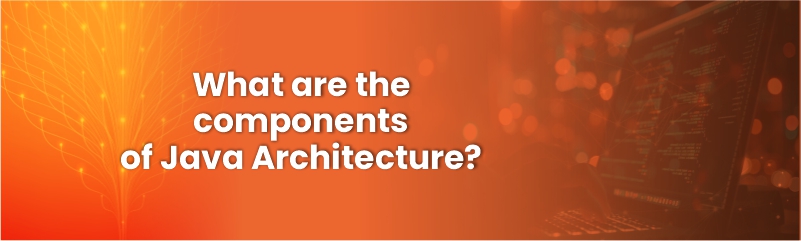 What are the components of Java Architecture